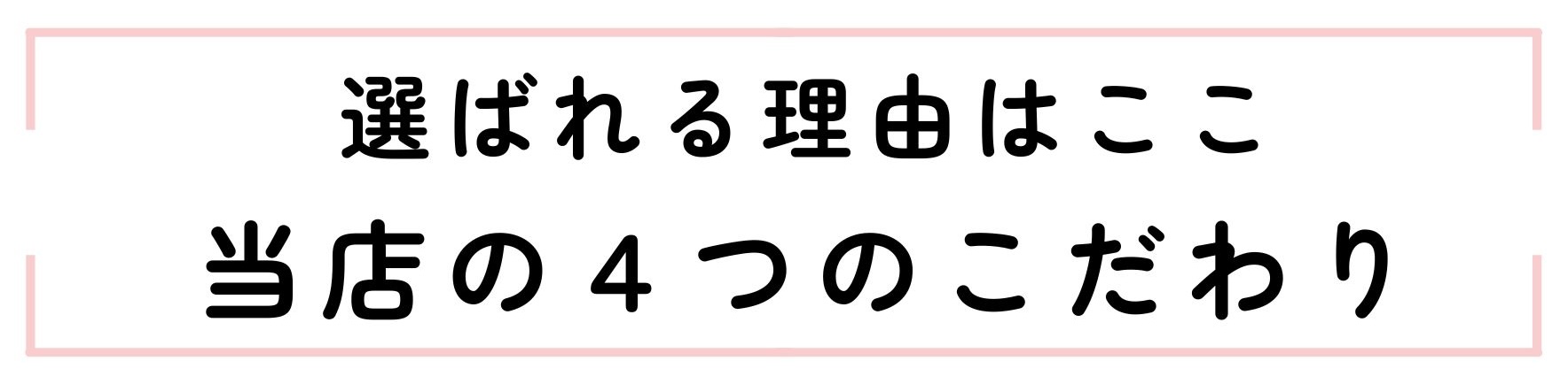 選ばれる理由はここ当店の４つのこだわり